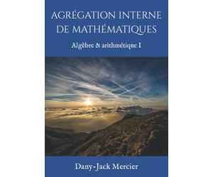 AGRÉGATION INTERNE DE MATHÉMATIQUES: Algèbre & arithmétique I