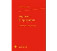 Agresser le spectateur Johanna Krawczyk (Auteur), Christian Biet (Collection dirigée par), Florence Naugrette (Collection dirigée par), Jean-Pierre Sarrazac (Collection dirigée par)