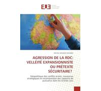 AGRESSION DE LA RDC: VELLÉITÉ EXPANSIONNISTE OU PRÉTEXTE SÉCURITAIRE?: Géopolitique des conflits armés, ressources stratégiques et recomposition des rapports de puissance dans les Grands Lacs