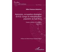 Agression, Occupation Étrangère En R.D. Congo Et Milicianisation Populaire Au Sud-Kivu: Causes, Acteurs Et Stratégies 1996-2013