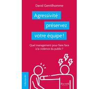 Agressivité : préservez votre équipe ! Quel management pour faire face à la violence du public ? - David Gentilhomme - Fauves Eds - broché - Etude