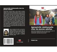 Agressivité relationnelle chez les jeunes adultes: Agressivité relationnelle dans les relations entre pairs et amoureuses, différence entre les sexes, biais d'attribution, détresse émotionnelle