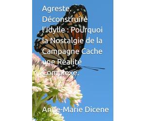 Agreste. Déconstruire l'Idylle : Pourquoi la Nostalgie de la Campagne Cache une Réalité Complexe.