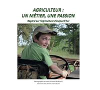 Agriculteur : un métier, une passion: Regard sur l'agriculture d'aujourd'hui
