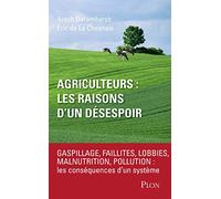 Agriculteurs : les raisons d'un désespoir: Faillites, lobbies, malnutrition, pollution : les conséquences d'un système