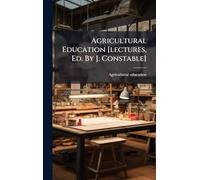 Agricultural Education [lectures, Ed. By J. Constable]