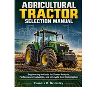 Agricultural Tractor Selection Manual: Engineering Methods for Power Analysis, Performance Evaluation and Lifecycle Cost Optimization