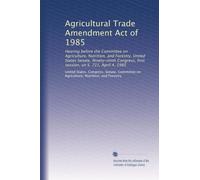 Agricultural Trade Amendment Act of 1985: Hearing before the Committee on Agriculture, Nutrition, and Forestry, United States Senate, Ninety-ninth Congress, first session, on S. 721, April 4, 1985
