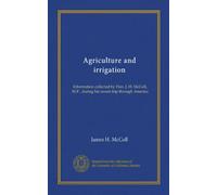 Agriculture and irrigation: Information collected by Hon. J. H. McColl, M.P., during his recent trip through America