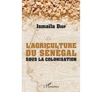 Agriculture du senegal sous la colonisation (l') - Ismaïla Diop - L'harmattan - broché - Etude