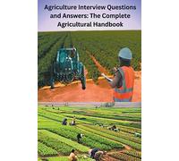Agriculture Interview Questions and Answers: The Complete Agricultural Handbook