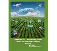 Agriculture IoT: The Integration of sensor, Drones and satellites for precision farming