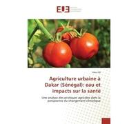 Agriculture urbaine A Dakar (Senegal): eau et impacts sur la sante Une analyse des pratiques agricoles dans la perspective du changement climatique - Abou Bâ - Universitaires Europeennes - broché - Et