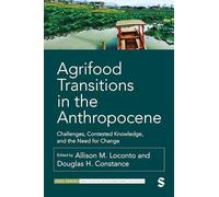 Agrifood Transitions in the Anthropocene: Challenges, Contested Knowledge, and the Need for Change