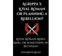 Agrippa I: Loyal Roman or Planning a Rebellion? Echoes of Ancient Rome: Politics, Medicine, and War - Elizabeth Legge - Roma Aquila | Elizabeth Legge - ebook (ePub) - Livre