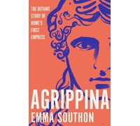 Agrippina: The Defiant Story of Rome's First Empress