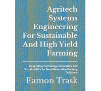 Agritech Systems Engineering For Sustainable And High Yield Farming: Integrating Technology, Innovation, and Sustainability for Next-Generation Farming Solutions
