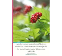 Agro Forestrium Ancient Herbal Medicine From South Korea The Land of Morning Calm For Mental Health Healing & Depression (대한민국): Paperback Ver