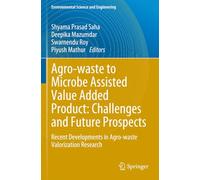 Agro-waste to Microbe Assisted Value Added Product: Challenges and Future Prospects: Recent Developments in Agro-waste Valorization Research