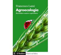 Agroecologia. Riconciliare natura e agricoltura