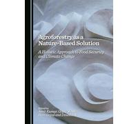 Agroforestry as a Nature-Based Solution: A Holistic Approach to Food Security and Climate Change