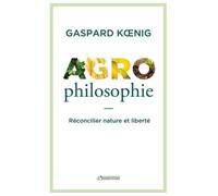Agrophilosophie - Réconcilier Nature Et Liberté