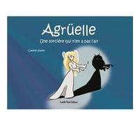 Agrüelle, une sorcière qui n'en a pas l'air Nadel Camille (Auteur)