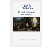 Água da Esperança:: Fé, Ciência e a Busca pela Cura em Lourdes