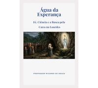 Água da Esperança:: Fé, Ciência e a Busca pela Cura em Lourdes