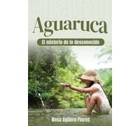 AGUARUCA: EL MISTERIO DE LO DESCONOCIDO