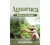 AGUARUCA: MYSTERY OF THE UNKNOWN