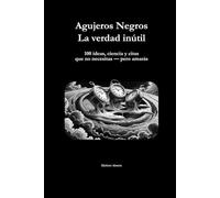 Agujeros Negros: La verdad inútil: ideas, ciencia y citas que no necesitas - pero amarás