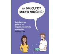 Ah bon, ÇA, c'est un livre autoédité ? Guide illustré pour publier un livre de qualité professionnelle en autoédition. - Chloe Romengas - Books On Demand - broché - Guide