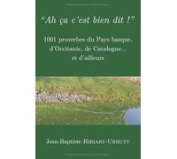 “Ah ça c’est bien dit !”: 1001 proverbes du Pays basque, d’Occitanie, de Catalogne... et d’ailleurs
