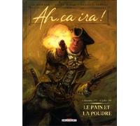 Ah, Ça Ira ! - Tome 1 - Le Pain Et La Poudre - 6 Décembre 1775 - 14 Juillet 1789
