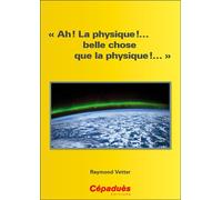 « Ah ! La physique !… belle chose que la physique !… » - Raymond Vetter - Cepadues - broché - Essai
