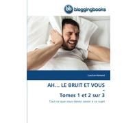 AH… LE BRUIT ET VOUS - Tomes 1 et 2 sur 3: Tout ce que vous devez savoir à ce sujet