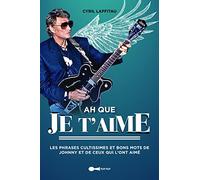 Ah que je t'aime: Les phrases cultes et bons mots de Johnny et de ceux qui l'ont aimé (ou pas)