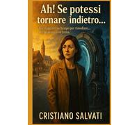 Ah! Se potessi tornare indietro...: Ha viaggiato nel tempo per rimediare... ma qualcosa non torna.