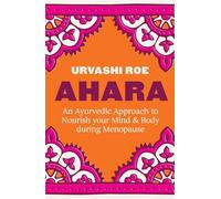 Ahara An Ayurvedic Approach to Nourish your Mind and Body during Menopause - Urvashi Roe - Short Books - ebook (ePub) - Livre