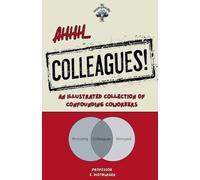 Ahhh, Colleagues!: An Illustrated collection of confounding coworkers