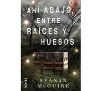 Ahí Abajo, Entre Raíces Y Huesos - [Livre en VO] Mcguire, Seanan (Auteur)