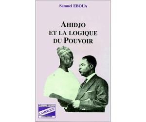 Ahidjo et la logique du pouvoir - Samuel Eboua - L'harmattan - broché - Livre