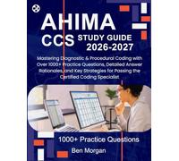 AHIMA CCS Study Guide: Mastering Diagnostic & Procedural Coding with Over 1000+ Practice Questions, Detailed Answer Rationales, and Key Strategies for Passing the Certified Coding Specialist
