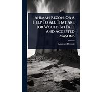 Ahiman Rezon, Or A Help To All That Are (or Would Be) Free And Accepted Masons