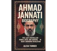 AHMAD JANNATI BIOGRAPHY: THE LAST AYATOLLAH- POWER, FAITH, AND SURVIVAL IN IRAN’S UNENDING REVOLUTION