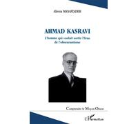 Ahmad Kasravi l'homme qui voulait sortir l'Iran de l'obscurantisme L'homme qui voulait sortir l'Iran de l'obscurantisme - Alireza Manafzadeh - L'harmattan - broché - Biographie