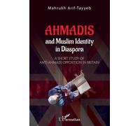 Ahmadis and Muslim identity in Diaspora A short study of anti-Ahmadi opposition in britain - Mahrukh Arif-Tayyeb - L'harmattan - broché - Essai