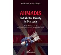 Ahmadis and Muslim identity in Diaspora A short study of anti-Ahmadi opposition in britain - Mahrukh Arif-Tayyeb - L'harmattan - broché - Essai