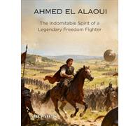 Ahmed El Alaoui: The Indomitable Spirit of a Legendary Freedom Fighter